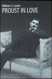 Proust in love - William C. Carter - Libro Castelvecchi 2007, I timoni | Libraccio.it
