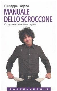 Manuale dello scroccone. Come vivere bene senza pagare - Giuseppe Laganà - Libro Castelvecchi 2007, Le Navi | Libraccio.it