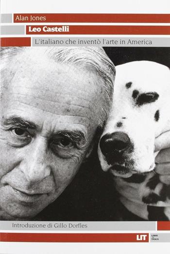 Leo Castelli. L'italiano che inventò l'arte in America - Alan Jones - Libro Castelvecchi 2007, I timoni | Libraccio.it