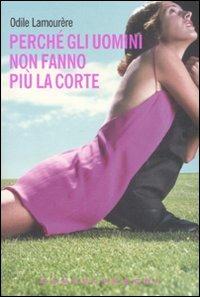 Perché gli uomini non fanno più la corte? - Odile Lamourère - Libro Castelvecchi 2007, Le Navi | Libraccio.it