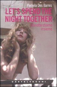 Let's spend the night together-Stanotte stiamo insieme. Ediz. italiana - Pamela Des Barres - Libro Castelvecchi 2007, Le grandi navi | Libraccio.it
