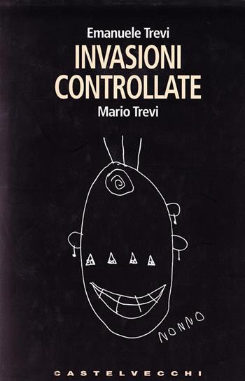 Invasioni controllate - Mario Trevi, Emanuele Trevi - Libro Castelvecchi 2007, I timoni | Libraccio.it