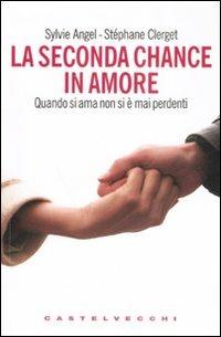 La seconda chance in amore. Quando si ama non si è mai perdenti - Sylvie Angel, Stéphane Clerget - Libro Castelvecchi 2007, Le grandi navi | Libraccio.it