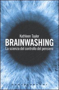 Brainwashing. La scienza del controllo del pensiero - Kathleen Taylor - Libro Castelvecchi 2007, Le grandi navi | Libraccio.it