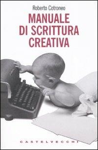 Manuale di scrittura creativa - Roberto Cotroneo - Libro Castelvecchi 2007, Le grandi navi | Libraccio.it