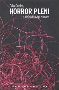 Horror Pleni. La (in)civiltà del rumore - Gillo Dorfles - Libro Castelvecchi 2008, I timoni | Libraccio.it