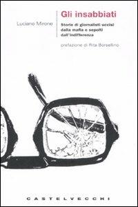 Gli insabbiati. Storie di giornalisti uccisi dalla mafia e sepolti dall'indifferenza - Luciano Mirone - Libro Castelvecchi 2008, Le grandi navi | Libraccio.it