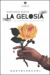 La gelosia e il recupero dell'infanzia amorosa - Marcianne Blévis - Libro Castelvecchi 2008, Libra | Libraccio.it