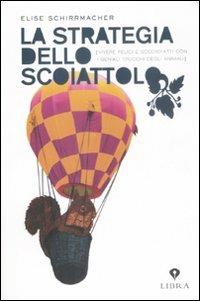 La strategia dello scoiattolo. Vivere felici e soddisfatti con i geniali trucchi degli animali - Elise Schirrmacher - Libro Castelvecchi 2008, Libra | Libraccio.it