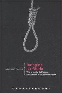 Indagine su Giuda. Vita e morte dell'uomo che cambiò il corso della storia - Massimo Centini - Libro Castelvecchi 2008, Le grandi navi | Libraccio.it