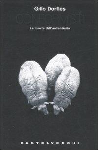 Conformisti. La morte dell'autenticità - Gillo Dorfles - Libro Castelvecchi 2008, I timoni | Libraccio.it