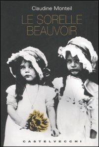 Le sorelle Beauvoir - Claudine Monteil - Libro Castelvecchi 2008, I timoni | Libraccio.it