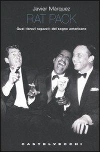 Rat pack. Quei «bravi ragazzi» del sogno americano - Javier Márquez - Libro Castelvecchi 2008, I timoni | Libraccio.it