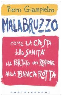 Malabruzzo. Come la casta della sanità ha portato una regione alla bancarotta - Piero Giampietro - Libro Castelvecchi 2008 | Libraccio.it