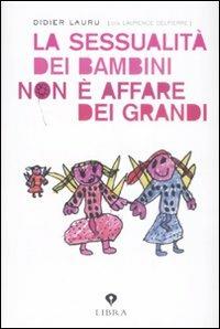 La sessualità dei bambini non è un affare dei grandi - Didier Lauru, Laurence Delpierre - Libro Castelvecchi 2008, Libra | Libraccio.it