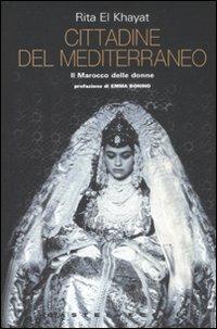 Cittadine del Mediterraneo. Il Marocco delle donne - Rita El Khayat - Libro Castelvecchi 2009, I timoni | Libraccio.it