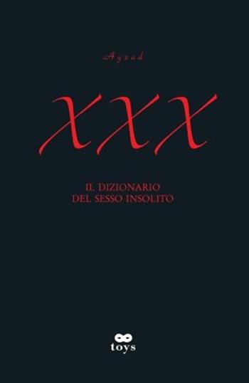 XXX. Il dizionario del sesso insolito - Ayzad - Libro Castelvecchi 2009, Toys | Libraccio.it