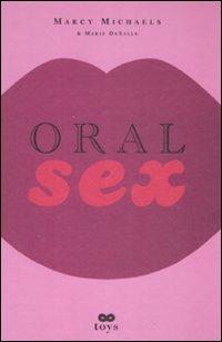 Oral sex - Marcy Michaels, Marie De Salle - Libro Castelvecchi 2009, Toys | Libraccio.it