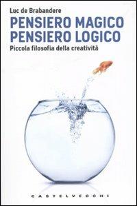 Pensiero magico. Pensiero logico. Piccola filosofia della creatività - Luc de Brabandere - Libro Castelvecchi 2009, Le grandi navi | Libraccio.it