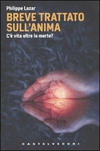 Breve trattato sull'anima. C'è vita oltre la morte? - Philippe Lazar - Libro Castelvecchi 2009, Le Navi | Libraccio.it