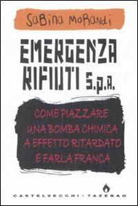 Emergenza rifiuti. Come piazzare una bomba chimica a effetto ritardato e farla franca - Sabina Morandi - Libro Castelvecchi 2009, Tazebao | Libraccio.it