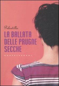 La ballata delle prugne secche - Pulsatilla - Libro Castelvecchi 2009, Narrativa | Libraccio.it
