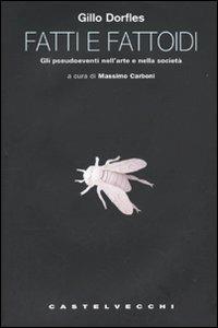 Fatti e fattoidi. Gli pseudoeventi nell'arte e nella società - Gillo Dorfles - Libro Castelvecchi 2009, I timoni | Libraccio.it