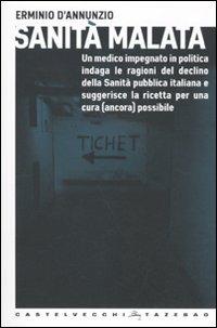 Sanità malata. Un medico impegnato in politica indaga le ragioni del declino della Sanità pubblica italiana e suggerisce la ricetta per una cura (ancora) possibile - Erminio D'Annunzio - Libro Castelvecchi 2009, Tazebao | Libraccio.it