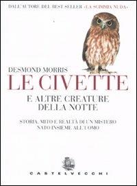 La civetta e altre creature della notte. Storia, mito e realtà di un mistero nato insieme all'uomo - Desmond Morris - Libro Castelvecchi 2009 | Libraccio.it