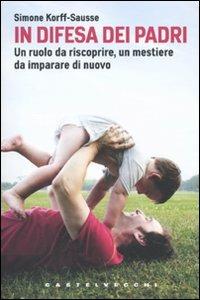 In difesa dei padri. Un ruolo da scoprire, un mestiere da imparare di nuovo - Simone Korff-Sausse - Libro Castelvecchi 2009, Le Navi | Libraccio.it