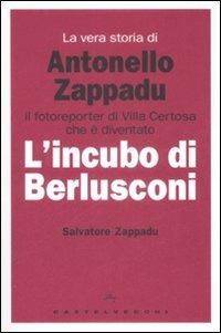 La vera storia di Antonello Zappadu. Il fotoreporter di Villa Certosa che è diventato l'incubo di Berlusconi - Salvatore Zappadu - Libro Castelvecchi 2009, Le grandi navi | Libraccio.it