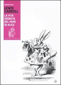 Lewis Carroll. La vita segreta del papà di Alice - Karoline Leach - Libro Castelvecchi 2010, I timoni | Libraccio.it