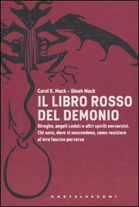 Il libro rosso del demonio. Streghe, angeli caduti e altri spiriti sovversivi. Chi sono, dove si nascondono, come resistere al loro fascino perverso - Carol K. Mack, Dinah Mack - Libro Castelvecchi 2010, Le Navi | Libraccio.it