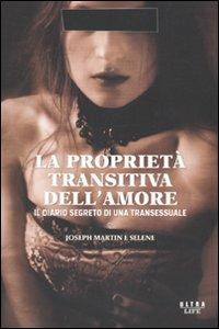 La proprietà transitiva dell'amore. Il diario segreto di una transessuale - Joseph Martin, Selene - Libro Castelvecchi 2010, Ultra | Libraccio.it