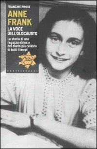 Anne Frank. La voce dell'olocausto. La storia di una ragazza ebrea e del diario più celebre di tutti i tempi - Francine Prose - Libro Castelvecchi 2010, Narrativa | Libraccio.it