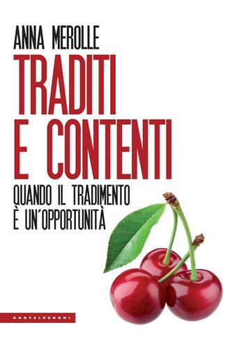 Traditi e contenti. Quando il tradimento è un’opportunità - Anna Merolle - Libro Castelvecchi 2023, Le Polene | Libraccio.it