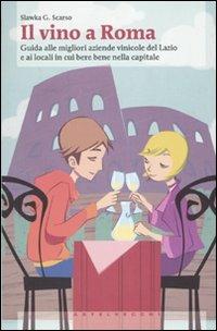 Il vino a Roma. Guida alle migliori aziende vinicole del Lazio e ai locali in cui bere bene nella capitale - Slawka G. Scarso - Libro Castelvecchi 2010, Centocittà | Libraccio.it