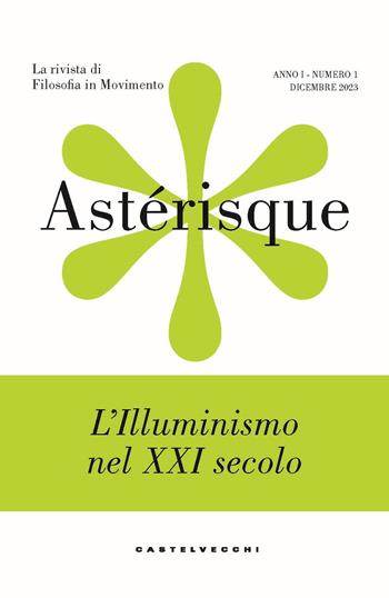 Astérisque. La rivista di filosofia in movimento. Vol. 1: L' Illuminismo nel XXI secolo  - Libro Castelvecchi 2024 | Libraccio.it