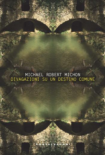 Divagazioni su un destino comune - Michael Robert Michon - Libro Castelvecchi 2023, Narrativa | Libraccio.it