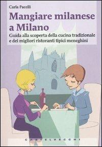Mangiare milanese a Milano. Guida alla scoperta della cucina tradizionale e dei migliori ristoranti tipici menegheni - Carla Pacelli - Libro Castelvecchi 2010, Centocittà | Libraccio.it