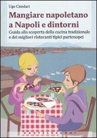 Mangiare napoletano a Napoli e dintorni. Guida alla scoperta della cucina tradizionale e dei migliori ristoranti tipici partenopei - Ugo Cundari - Libro Castelvecchi 2010, Centocittà | Libraccio.it