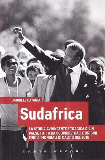 Sudafrica. La storia avvincente e tragica di un paese tutto da scoprire: dalle origini fino ai mondiali di calcio del 2010 - Gabriele Catania - Libro Castelvecchi 2010, Analisi | Libraccio.it