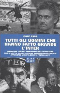 Tutti gli uomini che hanno fatto grande l'Inter - Furio Zara - Libro Castelvecchi 2011, Ultra | Libraccio.it