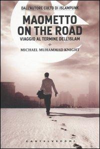 Maometto on the road. Viaggio al termine dell'Islam - Michael M. Knight - Libro Castelvecchi 2010, Le torpedini | Libraccio.it