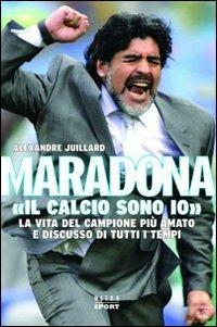 Maradona. «Il calcio sono io» - Alexandre Juillard - Libro Ultra 2010 | Libraccio.it