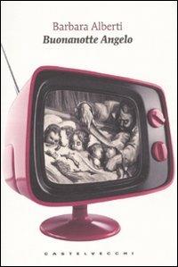 Buonanotte Angelo - Barbara Alberti - Libro Castelvecchi 2010, Narrativa | Libraccio.it