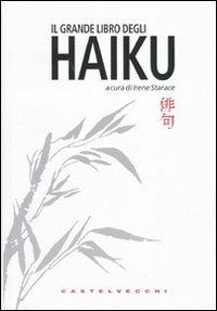 Il grande libro degli haiku. Testo giapponese a fronte  - Libro Castelvecchi 2010, Biblioteca dell'immaginario | Libraccio.it
