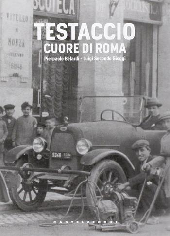 Testaccio. Il cuore di Roma - Pierpaolo Belardi, Luigi S. Gioggi - Libro Castelvecchi 2010, Centocittà | Libraccio.it
