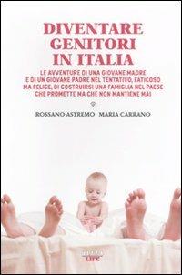 Diventare genitori in Italia. Le avventure di una giovane madre e di un giovane padre nel tentativo, faticoso ma felice, di costruirsi una famiglia... - Rossano Astremo, Maria Carrano - Libro Ultra 2010 | Libraccio.it