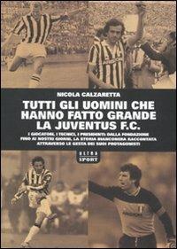 Tutti gli uomini che hanno fatto grande la Juventus F. C. - Nicola Calzaretta - Libro Ultra 2010 | Libraccio.it